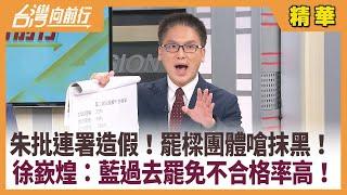 朱批連署造假！罷樑團體嗆抹黑！ 徐嶔煌：藍過去罷免不合格率高！【台灣向前行 精華】2024.07.02