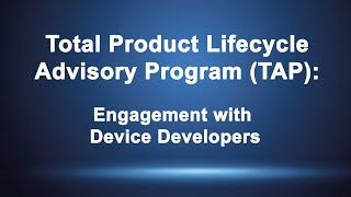 Total Product Lifecycle Advisory Program (TAP) Engagement with Device Developers