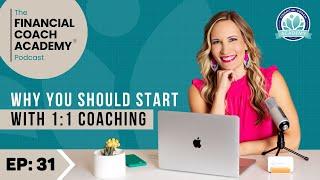 Why you should start with 1:1 coaching - The Financial Coach Academy Podcast - EP. 31