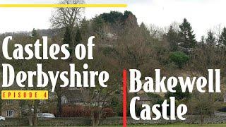 The History of Bakewell Castle| Castles of Derbyshire| Episode 4