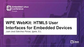 WPE WebKit: HTML5 User Interfaces for Embedded Devices - Juan José Sánchez Penas, Igalia, S.L.