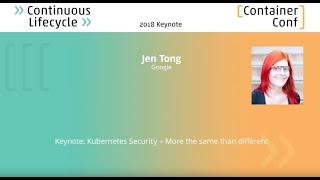 Continuous Lifecycle 2018 – Keynote: Kubernetes Security – More the same than different (Jen Tong)