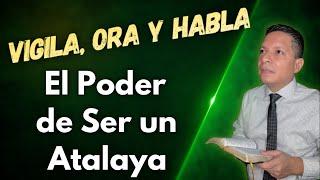 Vigila, Ora y Habla  El Poder de Ser un Atalaya