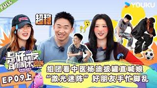 MULTISUB【是好朋友的周末2024】EP09上 | 组团看中医杨迪拔罐直喊娘 “激光迷阵”好朋友手忙脚乱 | 优酷综艺 YOUKU SHOW