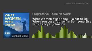 What Women Must Know – What to Do When You Lose Yourself in Someone Else with Nancy L. Johnston