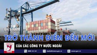 Việt Nam trở thành điểm đến mới của các công ty nước ngoài - VNEWS