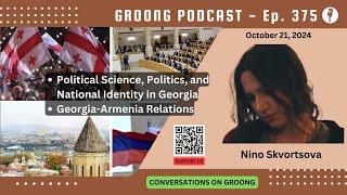 Nino Skvortsova - Political Science and Identity in Georgia, Rels w/Armenia | Ep 375 - Oct 21, 2024