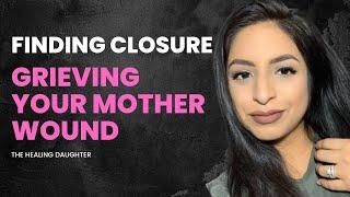 Finding Closure: A Guide to Grieving and Healing Your Mother Wound