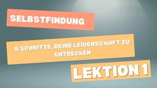 5 Schritte, um deine Leidenschaften zu entdecken und deine Berufung zu finden