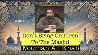 Don’t Bring Children To The Masjid  Nouman Ali Khan!!