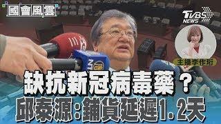 缺抗新冠病毒藥？邱泰源:鋪貨延遲1.2天#國會風雲｜TVBS新聞