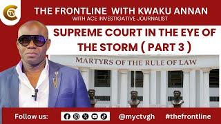 The Frontline: Supreme Court In The Eye Of The Storm ( Part 3 ) with Kwaku Annan