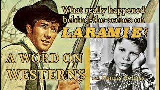 LARAMIE! What really happened behind-the-scenes? Find out from Dennis Holmes A WORD ON WESTERNS!