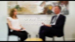 Dr  Paul Thompson on his most difficult ethical conundrum