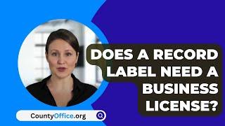 Does A Record Label Need A Business License? - CountyOffice.org