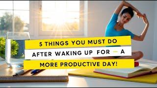 Ready to Conquer the Day? Here Are 5 Things You Must Do After Waking Up for a More Productive Day!