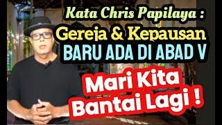 Kata Chris Papilaya Gereja dan Kepausan Baru Ada di Abad ke 5 Mari Kita Bantai Logika Katolik