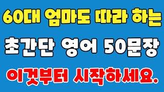 [쉬운영어] 60대 엄마도 따라 하는 미국 7살 수준 초보자를 위한 기초 영어_  초간단 생활 영어회화 50문장