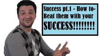 Success Pt.1 - How to - Beat them with your Success