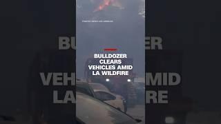 Bulldozer clears vehicles amid LA wildfire