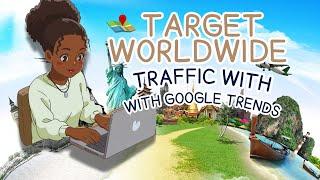 How to Get Worldwide Traffic to Your Site Using Google Trends| Grow Blog by Targeting Countries