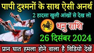 धनु राशि वाले 26 दिसंबर 2024 पापी दुश्मनों के साथ ऐसी अनर्थ#dhanurashi प्रान घात हमला होने वाला है