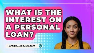 What Is The Interest On A Personal Loan? - CreditGuide360.com