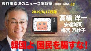 #7　2019/8/17収録　長谷川幸洋のニュース実験室with高橋洋一「韓国よ 国民を騙すな！」