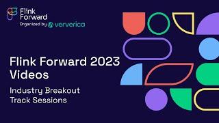 Industry Breakout Track Sessions - Flink Forward 2023