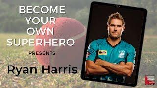 Become your own Superhero presents! Ryan Harris + Cricket Legend + Fast Bowler + Father + Husband