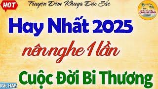 Kể chuyện tâm sự Nghe Là Khóc: Cuộc Đời Bi Thương - câu truyện hay nhất 2025 nên nghe 1 lần