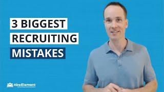 The 3 biggest recruiting mistakes