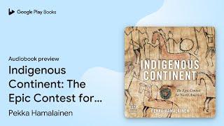 Indigenous Continent: The Epic Contest for… by Pekka Hamalainen · Audiobook preview