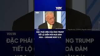 Đặc phái viên của Tổng thống Trump tiết lộ điểm mới của cuộc hoà đàm Nga - Ukraine ngày 2/6