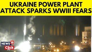 Russian Sets Europe’s Largest Nuclear Power Plant In Ukraine On Fire | World War III Soon? | N18G