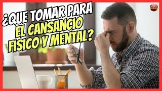  ¿QUE TOMAR PARA EL CANSANCIO FÍSICO Y MENTAL? 