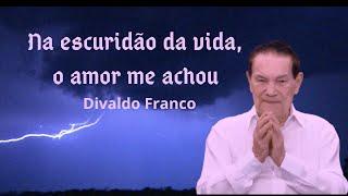 Na escuridão da vida, o amor me achou - Divaldo Franco