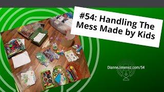 #54 Handling The Mess Made by Kids