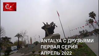 АНТАЛЬЯ С ДРУЗЬЯМИ ТУРЦИЯ НАЧАЛО СЕЗОНА 2022 ПЕРВАЯ СЕРИЯ