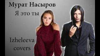 Я это ты, ты это я | Izheleeva covers | Мурат Насыров