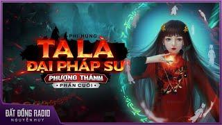 Truyện ma : TA LÀ ĐẠI PHÁP SƯ -  Phần Cuối Truyện ma về Phương Thánh tác giả Phi Hưng