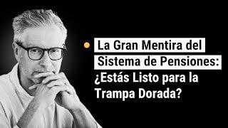 La Gran Mentira del Sistema de Pensiones: ¿Estás Listo para la Trampa Dorada?