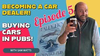 Buying Cars in Pubs - Becoming a Car Dealer - Episode 5