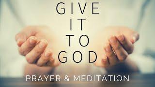 GIVE IT TO GOD | Prayer For Anxiety & Worry - Blessed Morning & Sleep Meditation