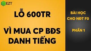 Lỗ 600tr vì mua cổ phiếu BĐS danh tiếng nhất tại Việt Nam | Bài học cho NĐT F0 Phần 1