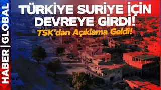 Türkiye Suriye İçin Devreye Girdi! TSK'dan Açıklama Geldi!