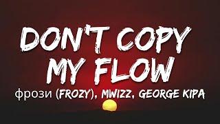 Don't Copy My Flow - фрози (frozy), Mwizz, George Kipa (Letra/Lyrics)