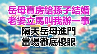 岳母賣房給孫子結婚，老婆立馬叫我辦一事，隔天岳母進門，當場徹底傻眼！#為人處世#生活經驗#晚年哲理#淺談人生