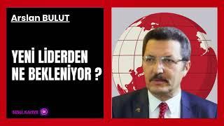 ARSLANBULUT   - YENİ LİDERDEN NE BEKLENİYOR ?