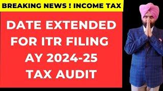 ITR FILING DATE EXTENDED FOR AY 2024 25 I TAX AUDIT I INCOME TAX